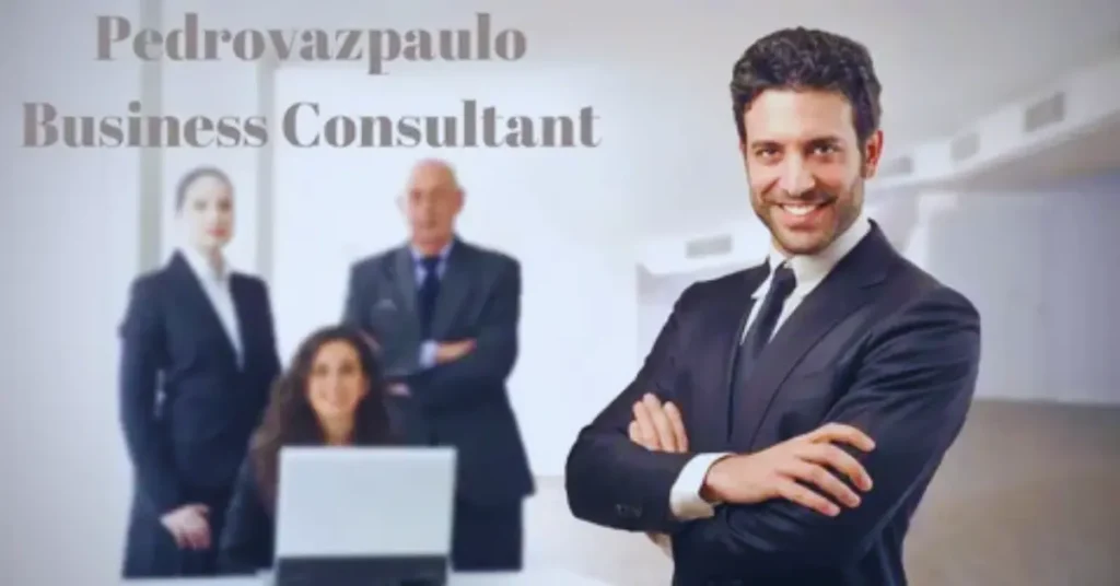 Pedrovazpaulo Business Consultant: Proven Strategies for 2024